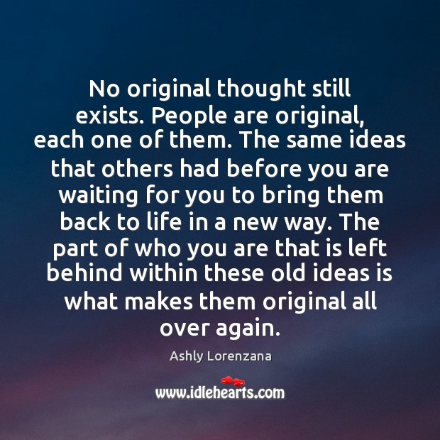 No original thought still exists. People are original, each one of them. Ashly Lorenzana Picture Quote