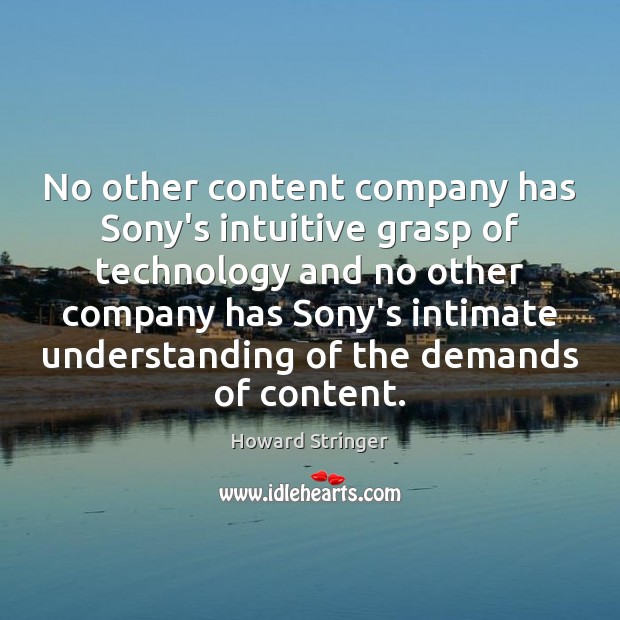 No other content company has Sony’s intuitive grasp of technology and no Howard Stringer Picture Quote