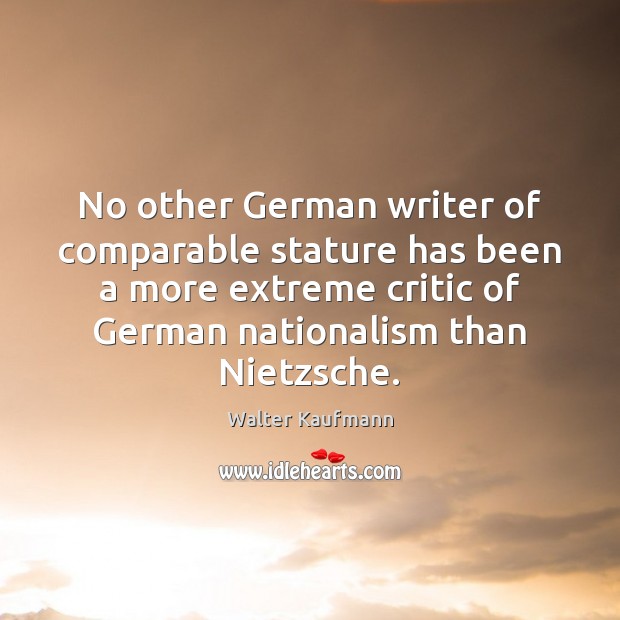 No other German writer of comparable stature has been a more extreme Walter Kaufmann Picture Quote