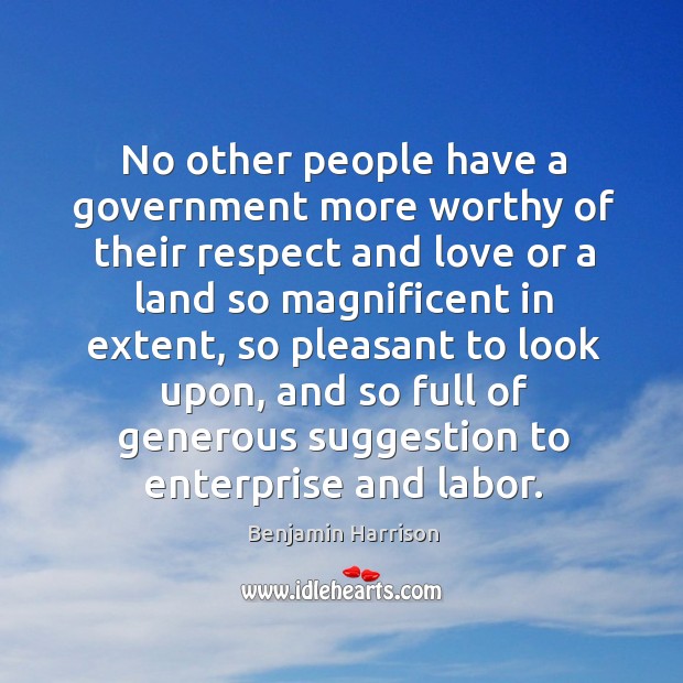 No other people have a government more worthy of their respect and love or a land Benjamin Harrison Picture Quote