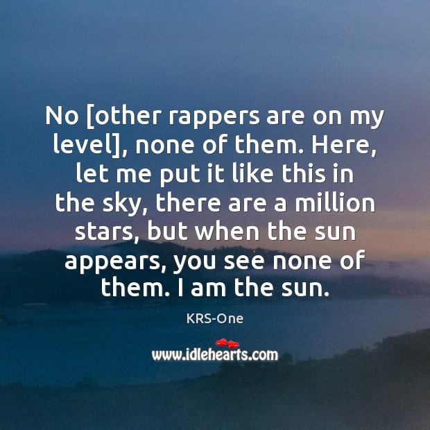 No [other rappers are on my level], none of them. Here, let KRS-One Picture Quote