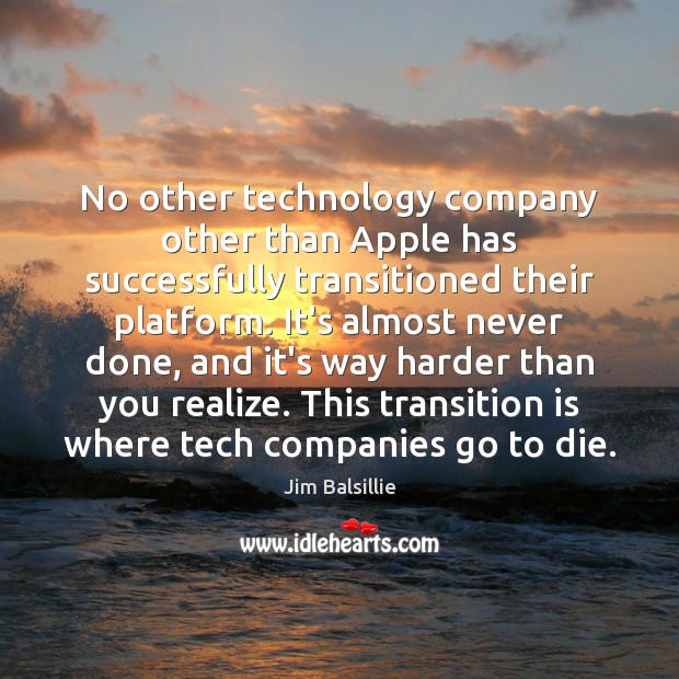 No other technology company other than Apple has successfully transitioned their platform. Jim Balsillie Picture Quote