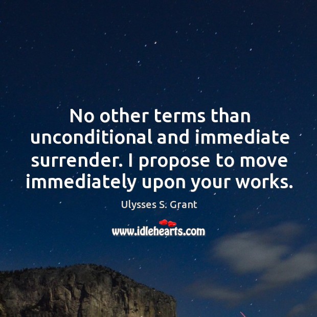 No other terms than unconditional and immediate surrender. Ulysses S. Grant Picture Quote