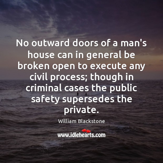 No outward doors of a man’s house can in general be broken William Blackstone Picture Quote