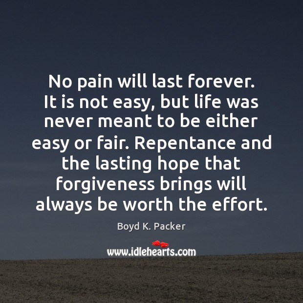 No pain will last forever. It is not easy, but life was Boyd K. Packer Picture Quote