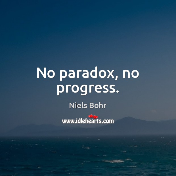 No paradox, no progress. Niels Bohr Picture Quote