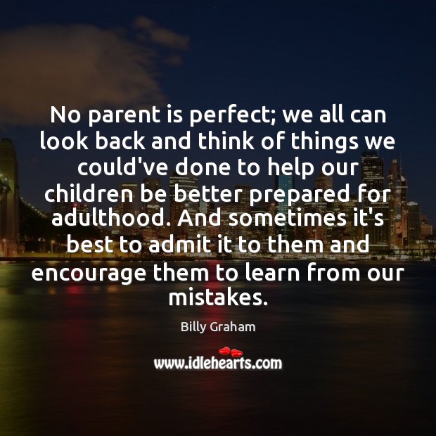 No parent is perfect; we all can look back and think of Billy Graham Picture Quote