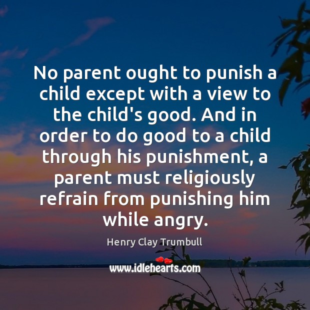 No parent ought to punish a child except with a view to Henry Clay Trumbull Picture Quote