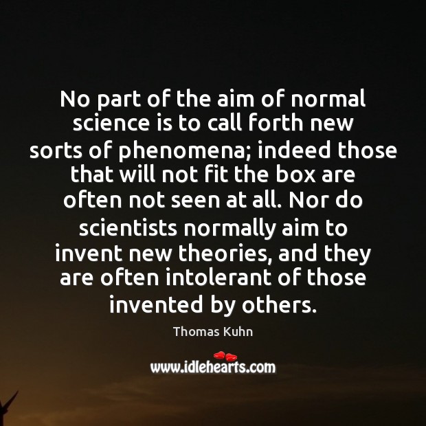 No part of the aim of normal science is to call forth Thomas Kuhn Picture Quote