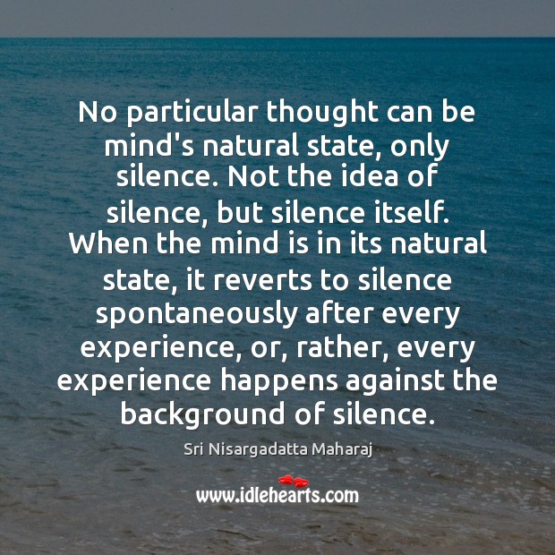 No particular thought can be mind’s natural state, only silence. Not the Sri Nisargadatta Maharaj Picture Quote