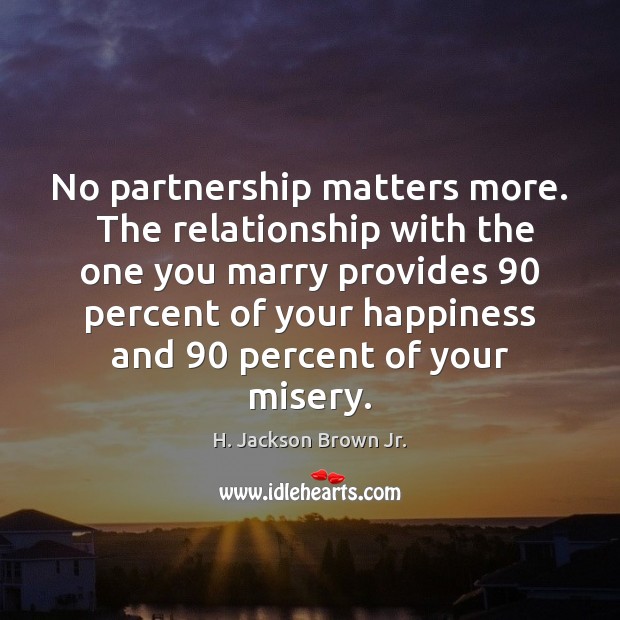 No partnership matters more.  The relationship with the one you marry provides 90 H. Jackson Brown Jr. Picture Quote