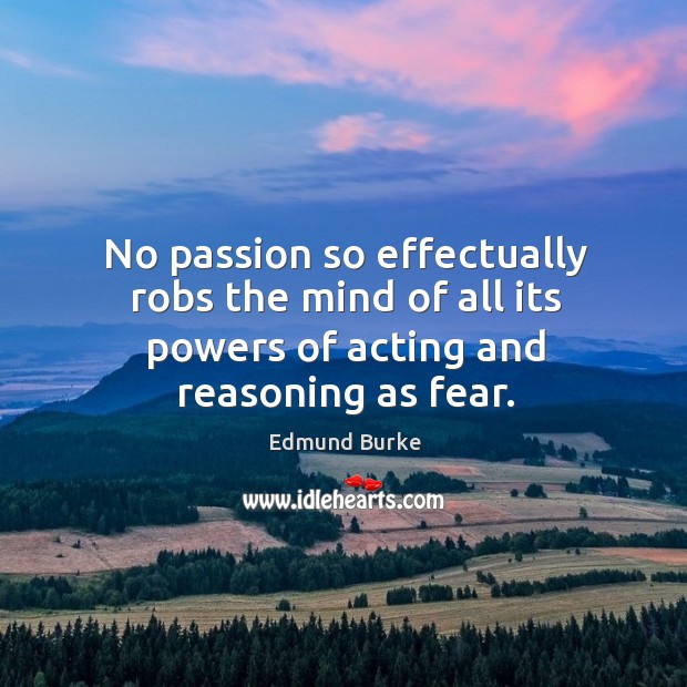 No passion so effectually robs the mind of all its powers of acting and reasoning as fear. Image