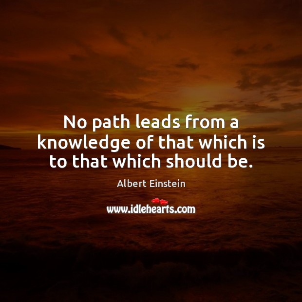 No path leads from a knowledge of that which is to that which should be. Image