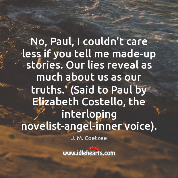 No, Paul, I couldn’t care less if you tell me made-up stories. J. M. Coetzee Picture Quote
