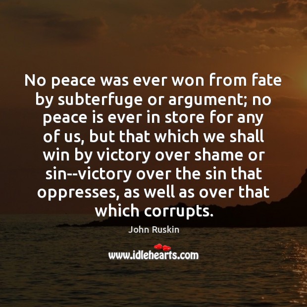 No peace was ever won from fate by subterfuge or argument; no Image