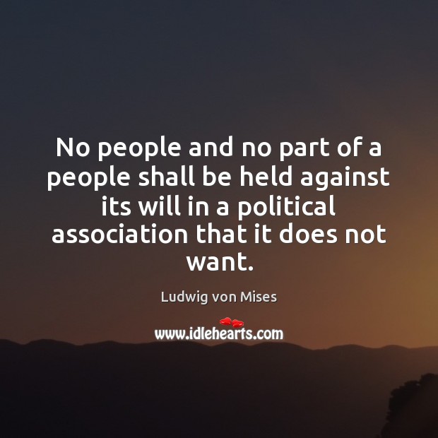 No people and no part of a people shall be held against Ludwig von Mises Picture Quote