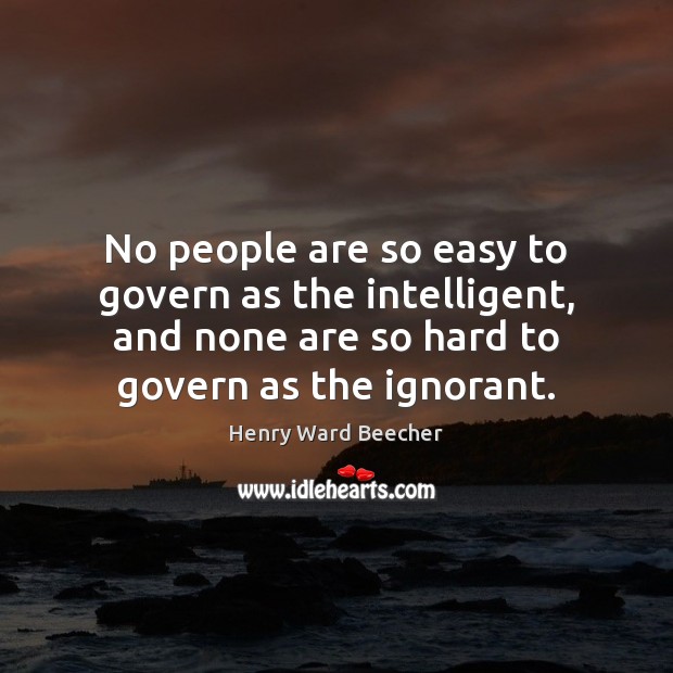 No people are so easy to govern as the intelligent, and none Henry Ward Beecher Picture Quote