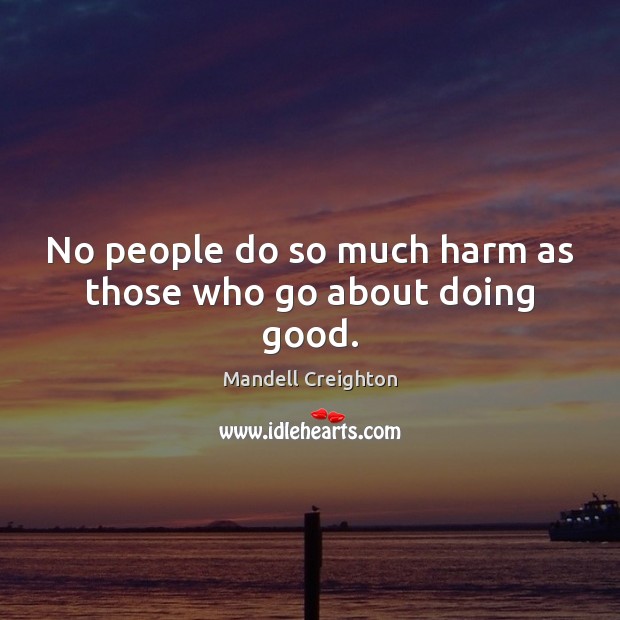 No people do so much harm as those who go about doing good. Image