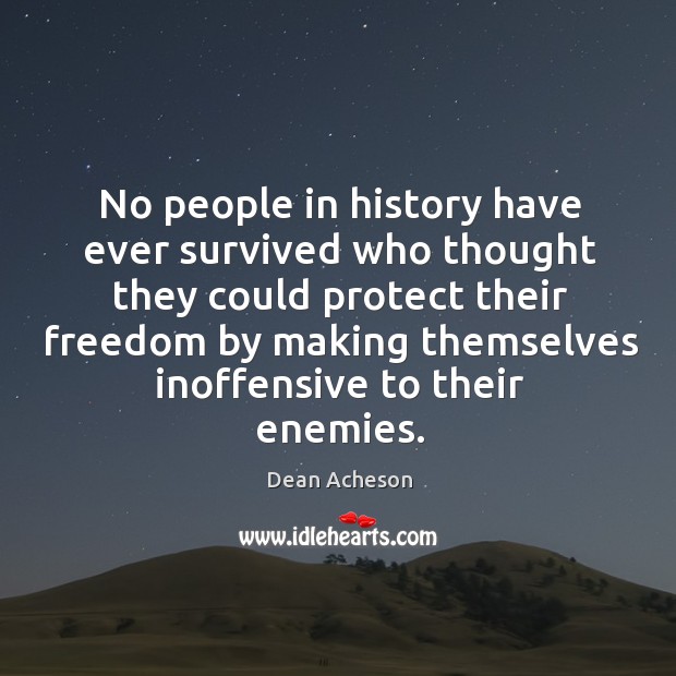 No people in history have ever survived who thought they could protect their freedom Image