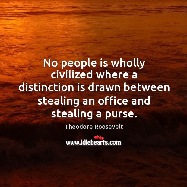 No people is wholly civilized where a distinction is drawn between stealing an office and stealing a purse. Image
