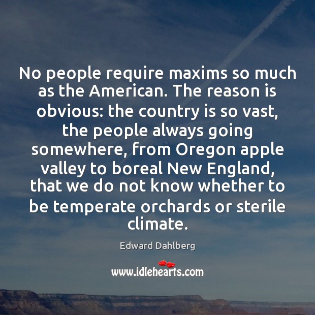 No people require maxims so much as the American. The reason is Edward Dahlberg Picture Quote