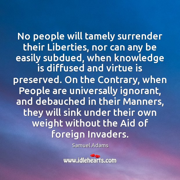 No people will tamely surrender their Liberties, nor can any be easily Samuel Adams Picture Quote