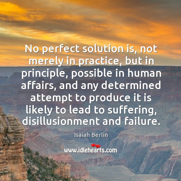 No perfect solution is, not merely in practice, but in principle, possible Solution Quotes Image