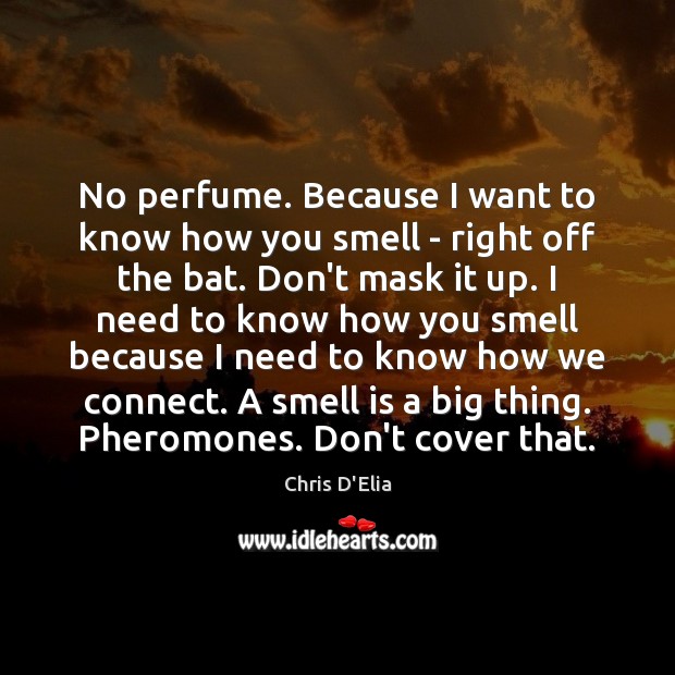 No perfume. Because I want to know how you smell – right Image