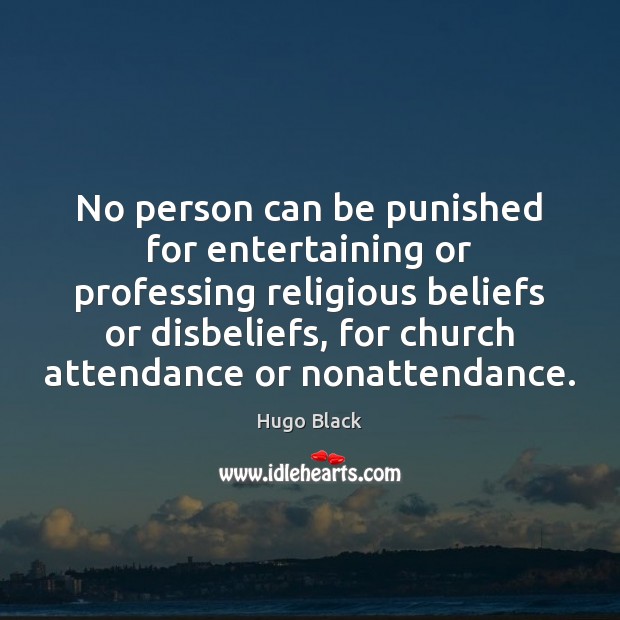 No person can be punished for entertaining or professing religious beliefs or Hugo Black Picture Quote