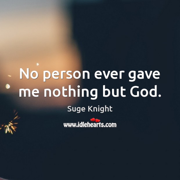 No person ever gave me nothing but God. Image