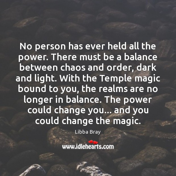 No person has ever held all the power. There must be a Libba Bray Picture Quote