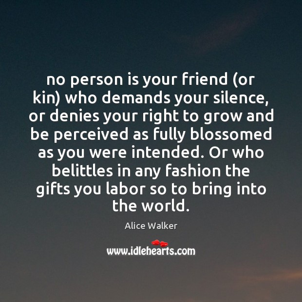 No person is your friend (or kin) who demands your silence, or Alice Walker Picture Quote
