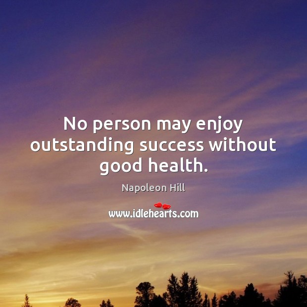 No person may enjoy outstanding success without good health. Health Quotes Image