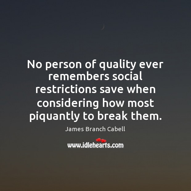 No person of quality ever remembers social restrictions save when considering how James Branch Cabell Picture Quote