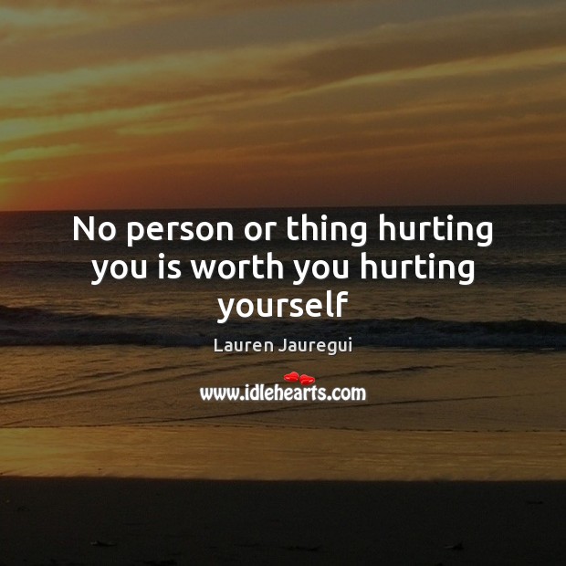 No person or thing hurting you is worth you hurting yourself Image