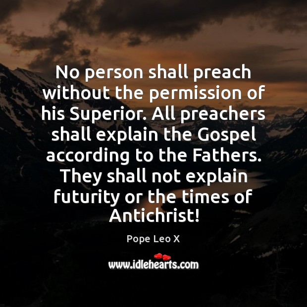 No person shall preach without the permission of his Superior. All preachers Pope Leo X Picture Quote