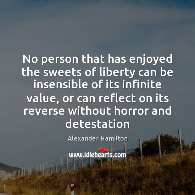 No person that has enjoyed the sweets of liberty can be insensible Alexander Hamilton Picture Quote