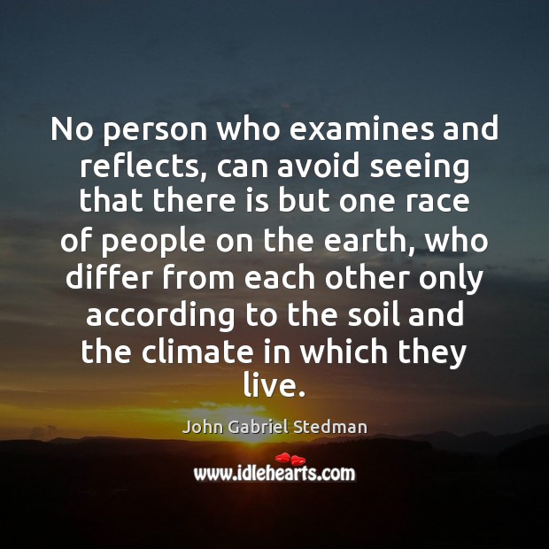 No person who examines and reflects, can avoid seeing that there is John Gabriel Stedman Picture Quote