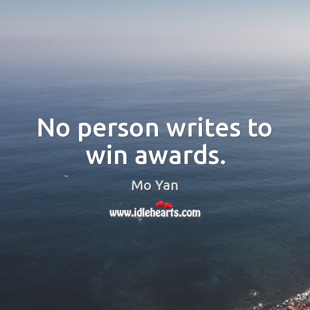 No person writes to win awards. Mo Yan Picture Quote
