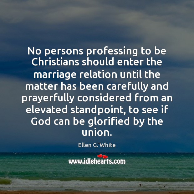 No persons professing to be Christians should enter the marriage relation until Ellen G. White Picture Quote