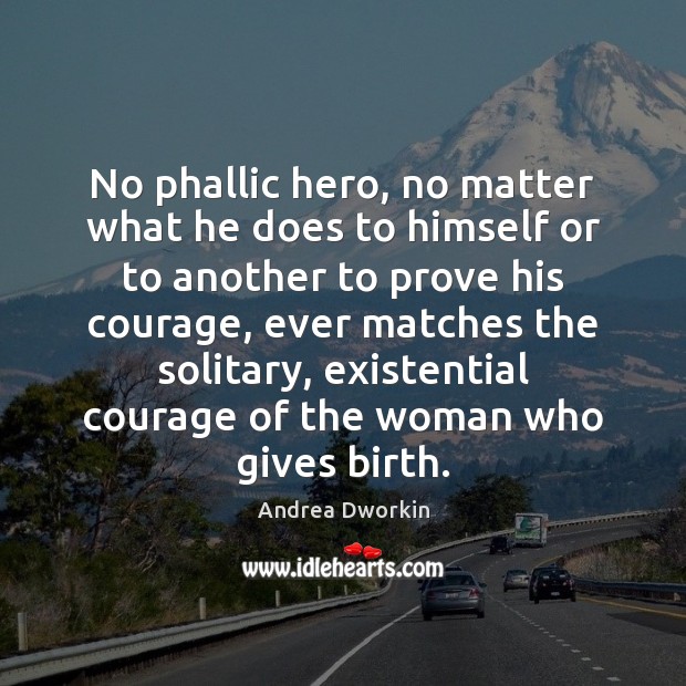 No phallic hero, no matter what he does to himself or to Andrea Dworkin Picture Quote