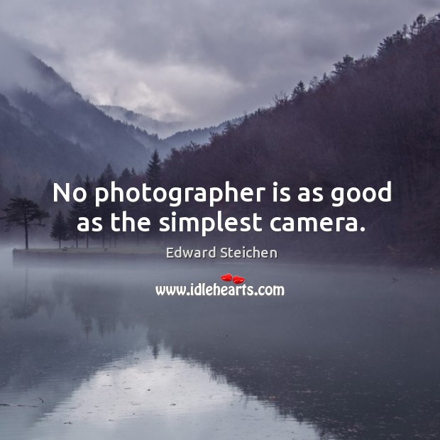 No photographer is as good as the simplest camera. Edward Steichen Picture Quote