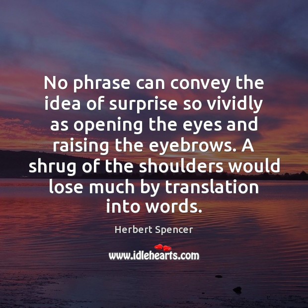 No phrase can convey the idea of surprise so vividly as opening Herbert Spencer Picture Quote