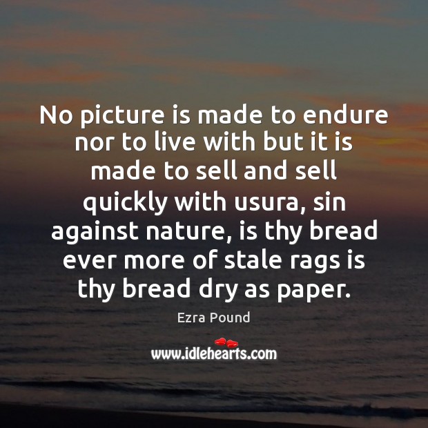 No picture is made to endure nor to live with but it Ezra Pound Picture Quote