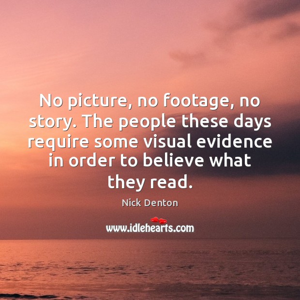 No picture, no footage, no story. The people these days require some Nick Denton Picture Quote