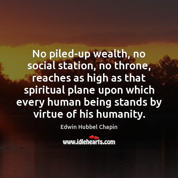 No piled-up wealth, no social station, no throne, reaches as high as Edwin Hubbel Chapin Picture Quote