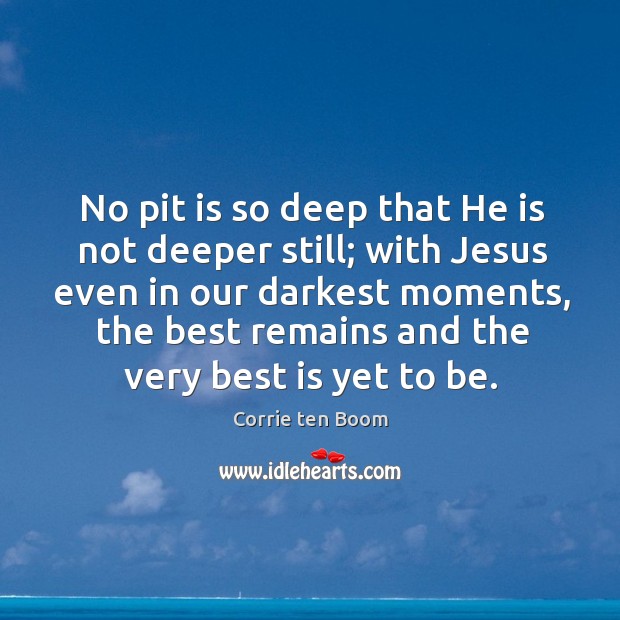 No pit is so deep that He is not deeper still; with Corrie ten Boom Picture Quote