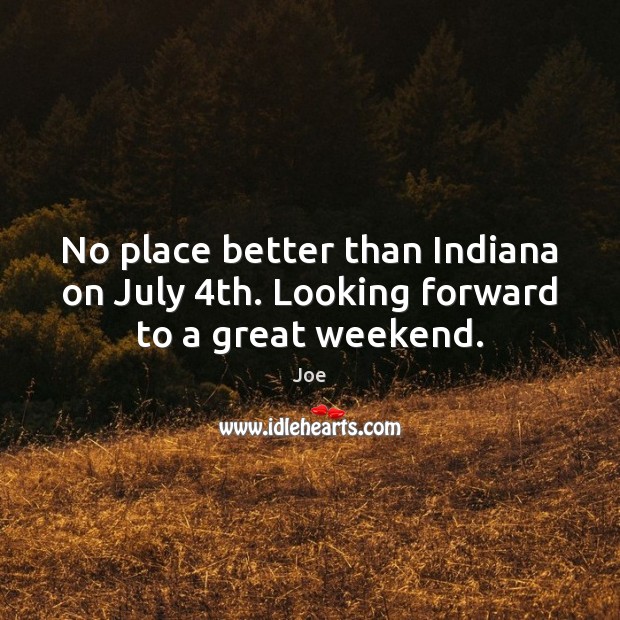 No place better than Indiana on July 4th. Looking forward to a great weekend. 