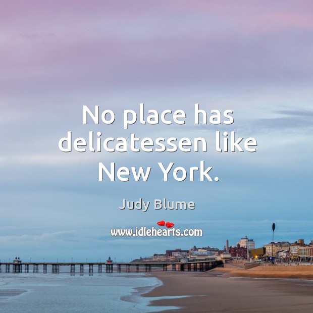 No place has delicatessen like New York. Judy Blume Picture Quote