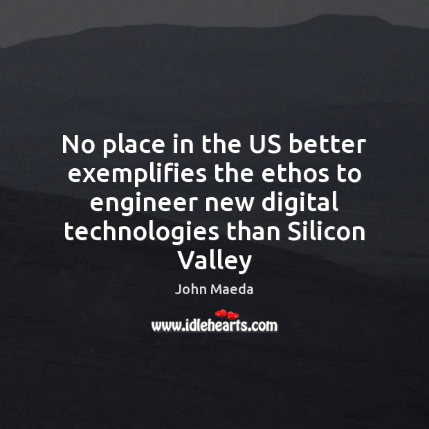 No place in the US better exemplifies the ethos to engineer new John Maeda Picture Quote